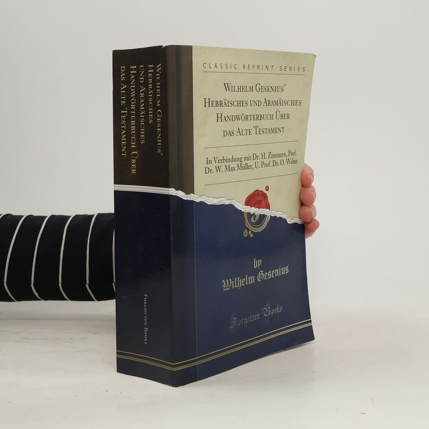 Wilhelm Gesenius Wilhelm Gesenius' Hebräisches und Aramäisches Handwörterbuch Über das Alte Testament