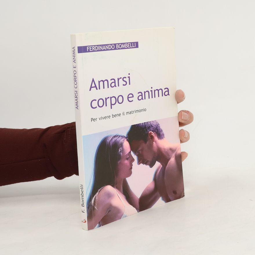 Bombelli Ferdinando Amarsi corpo e anima. Per vivere bene il matrimonio