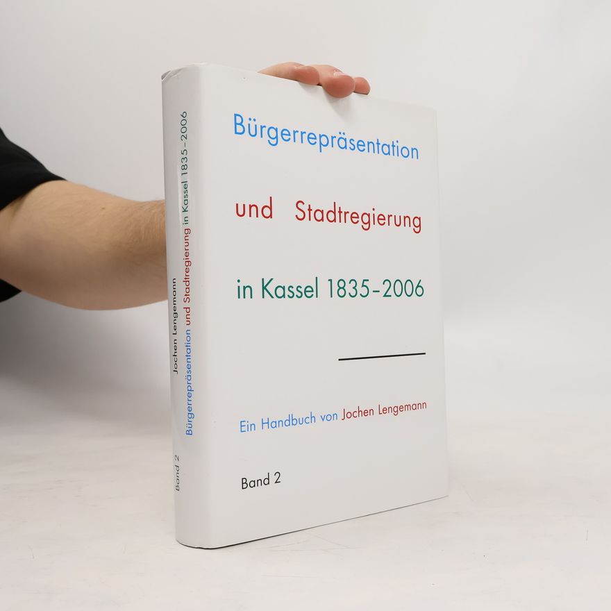 Jochen Lengemann Bürgerrepräsentation und Stadtregierung in Kassel 1835-2006