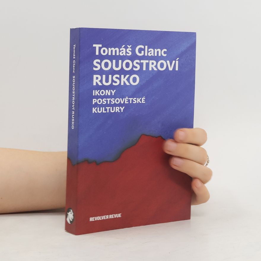 Tomáš Glanc Souostroví Rusko. Ikony postsovětské kultury