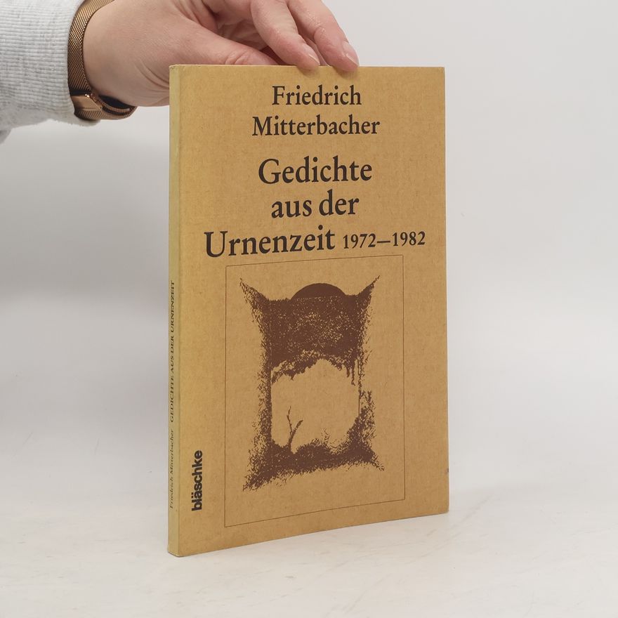Friedrich Mitterbacher Gedichte aus der Urnenzeit 1972 - 1982