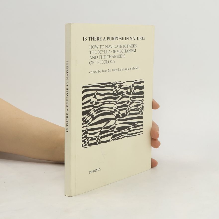 Ivan M. Havel Is There a Purpose in Nature? How to Navigate Between the Scylla of Mechanism and the Charybdis of Teleology