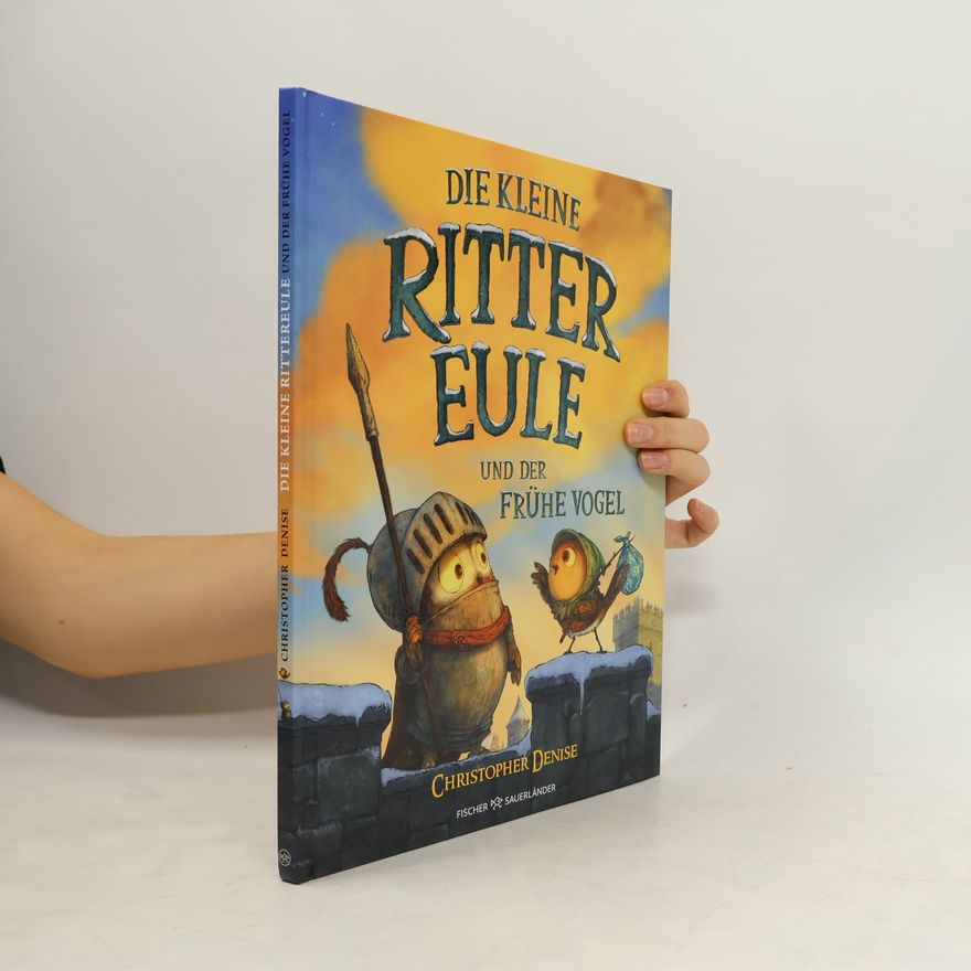 Christopher Denise Die kleine Rittereule und der Frühe Vogel. Neues Bilderbuch-Abenteuer für Ritterfans über Mut und Selbstvertrauen für Kinder ab 4 Jahren