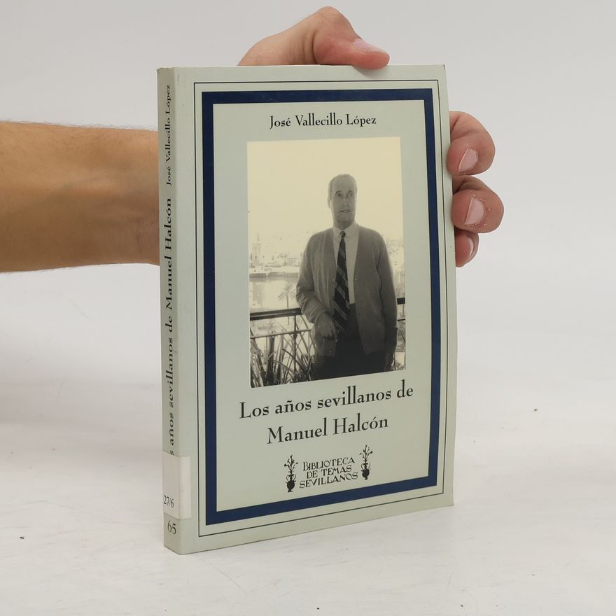 José Vallecillo López Biblioteca de Temas Sevillanos - 65: Los años sevillanos de Manuel Halcón