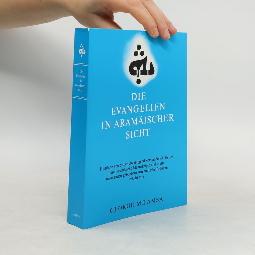 George M. Lamsa Die Evangelien in aramäischer Sicht