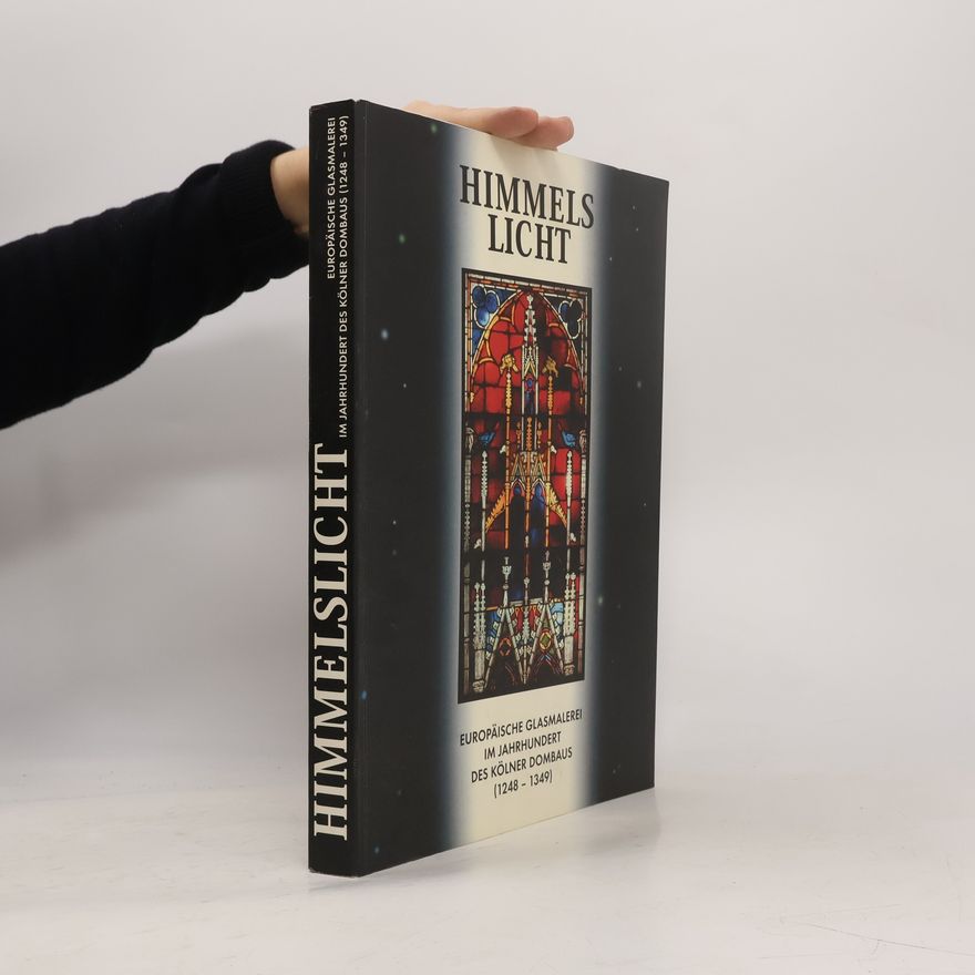 Various authors Himmelslicht. Europäische Glasmalerei im Jahrhundert des Kölner Dombaus (1248-1349)
