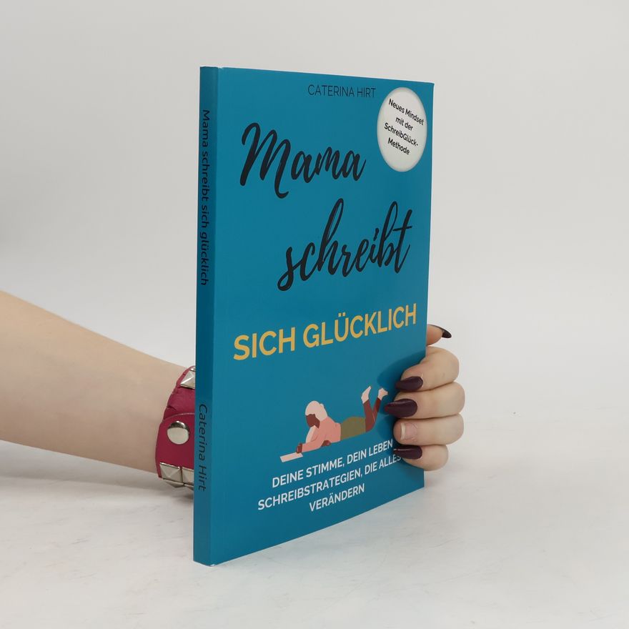 Caterina Hirt Mama schreibt sich glücklich: Deine Stimme, dein Leben. Schreibstrategien, die alles verändern.