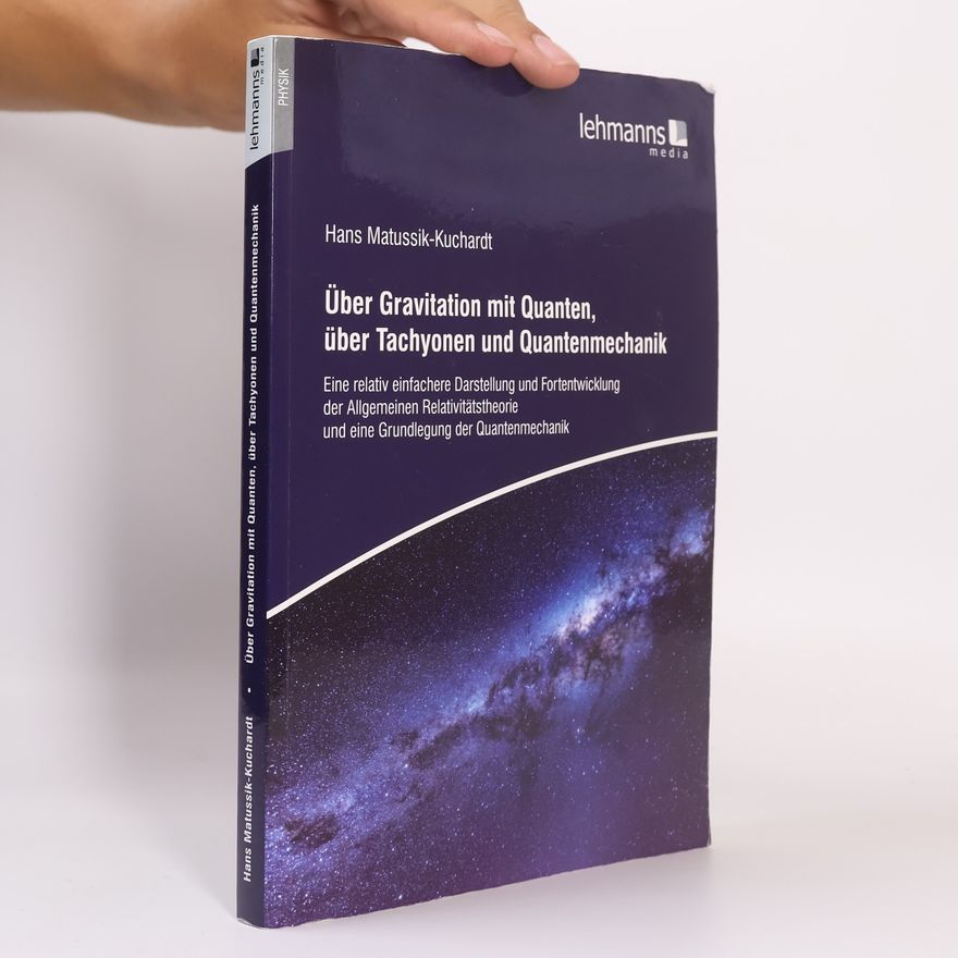 Hans Matussik-Kuchardt Uber Gravitation mit Quanten, über Tachyonen und Quantenmechanik