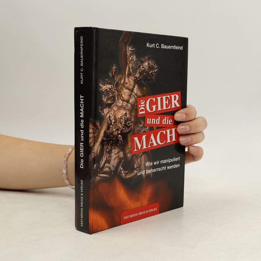 Kurt C. Bauernfeind Die Gier und die Macht