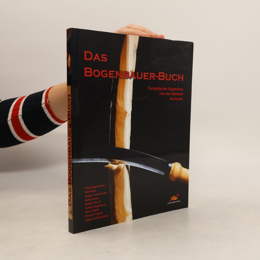 Angelika Hörnig Das Bogenbauer-Buch. Europäischer Bogenbau von der Steinzeit bis heute