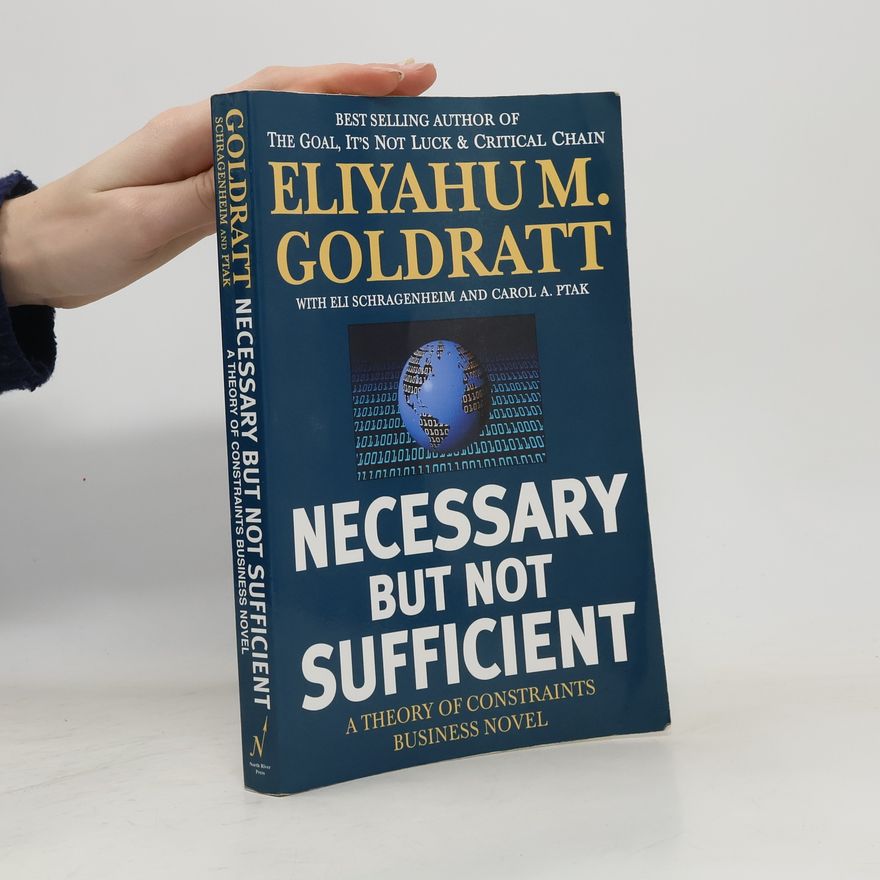 Eliyahu M. Goldratt Necessary but not sufficient: a theory of constraints business novel