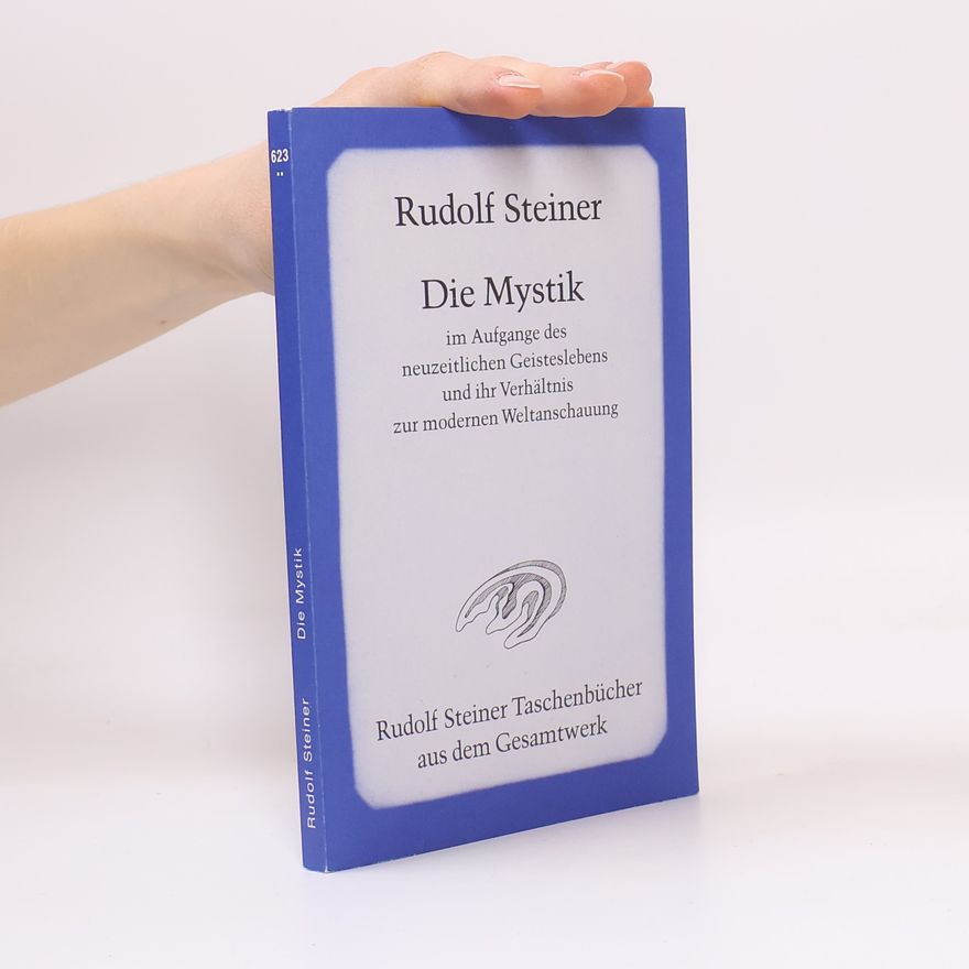 Rudolf Steiner Die Mystik im Aufgange des neuzeitlichen Geisteslebens und ihr Verhältnis zur modernen Weltanschauung
