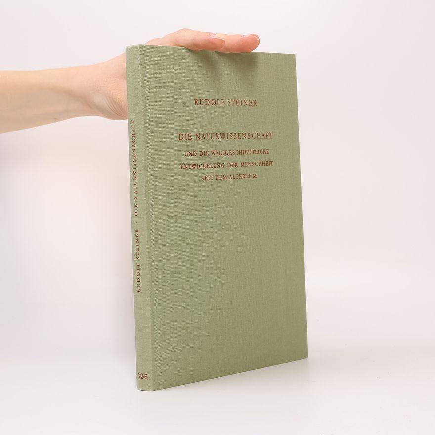 Rudolf Steiner Die Naturwissenschaft und die weltgeschichtliche Entwickelung der Menschheit seit dem Altertum