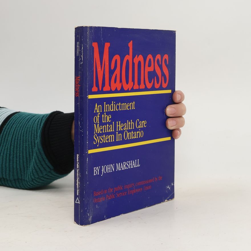John J. Hill Madness. An Indictment of the Mental Health Care System in Ontario