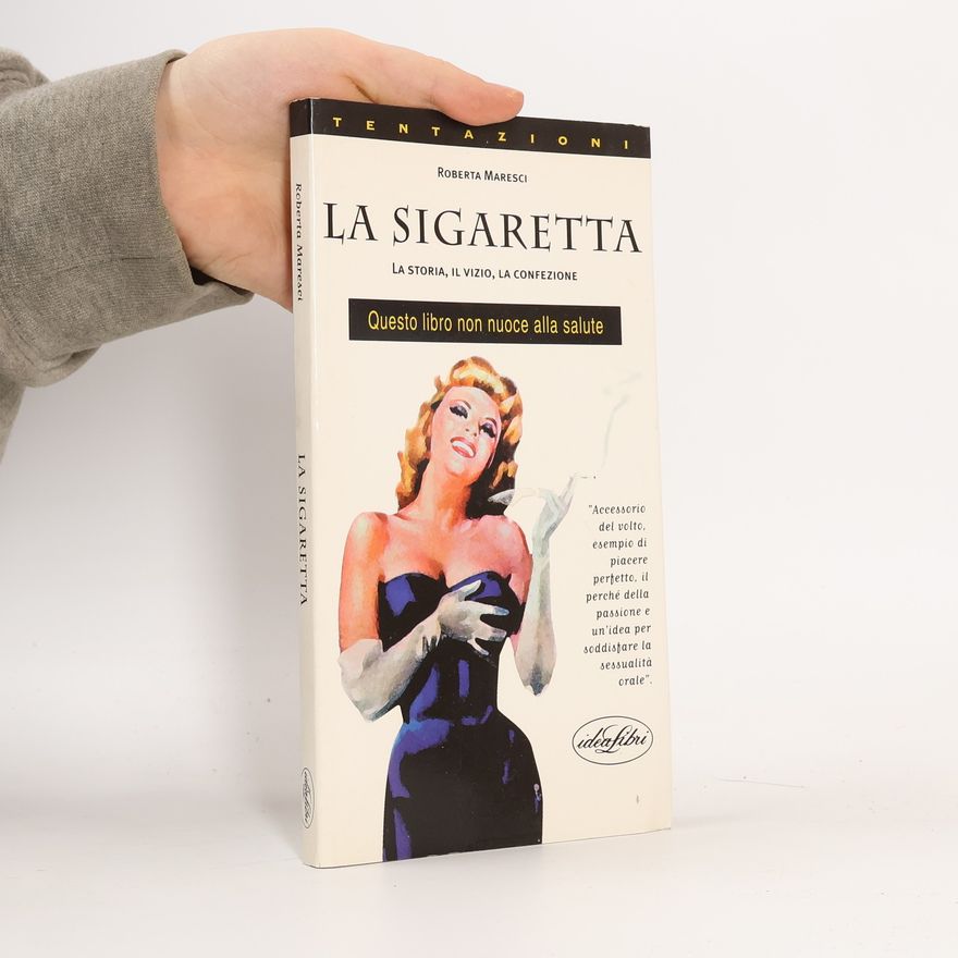Roberta Maresci La sigaretta. La storia, il vizio, la confezione