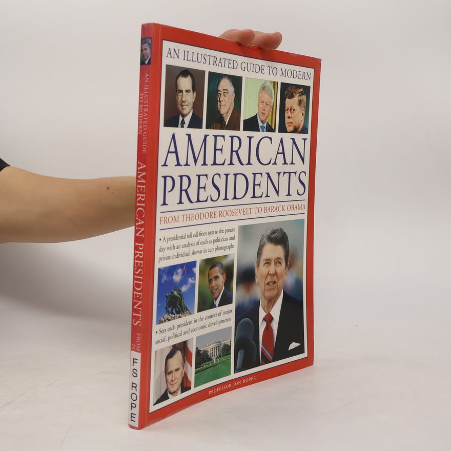 John Roper An Illustrated Guide to Modern American Presidents: From Theodore Roosevelt to Barack Obama