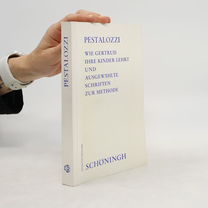 Johann Heinrich Pestalozzi Wie Gertrud ihre Kinder lehrt und ausgewählte Schriften zur Methode