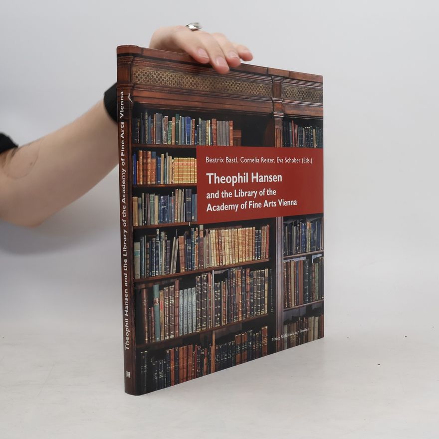 Beatrix Bastl Theophil Hansen and the library of the Academy of fine Arts Vienna