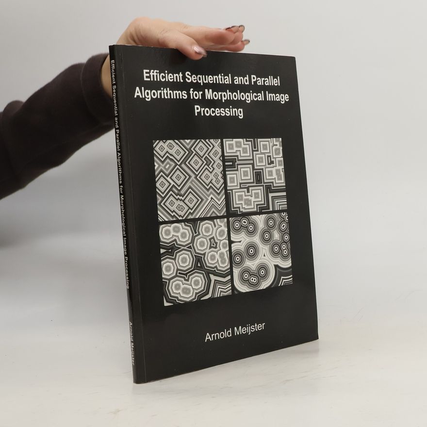 Arnold Meijster Efficient Sequential and Parallel Algorithms for Morphological Image Processing