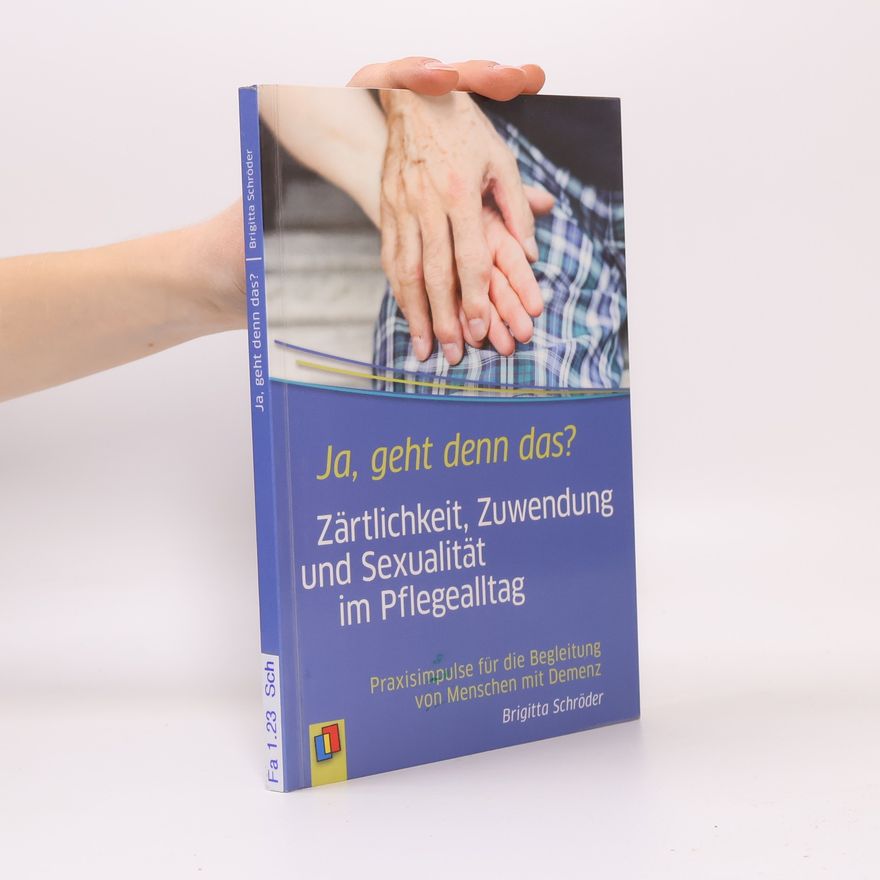 Brigitta Schröder Ja, geht denn das? Zärtlichkeit, Zuwendung und Sexualität im Pflegealltag