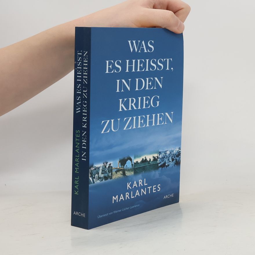 Karl Marlantes Was es heisst, in den Krieg zu ziehen