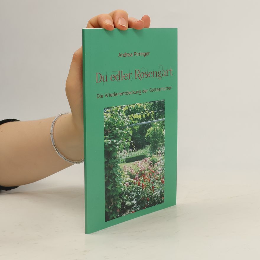 Andrea Pirringer Du edler Rosengart. Die Wiederentdeckung der Gottesmutter