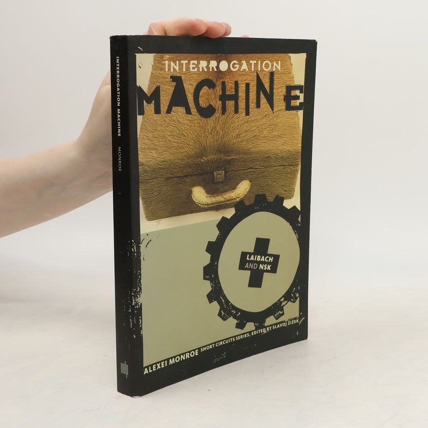 Alexei Monroe Interrogation Machine: Laibach and Nsk