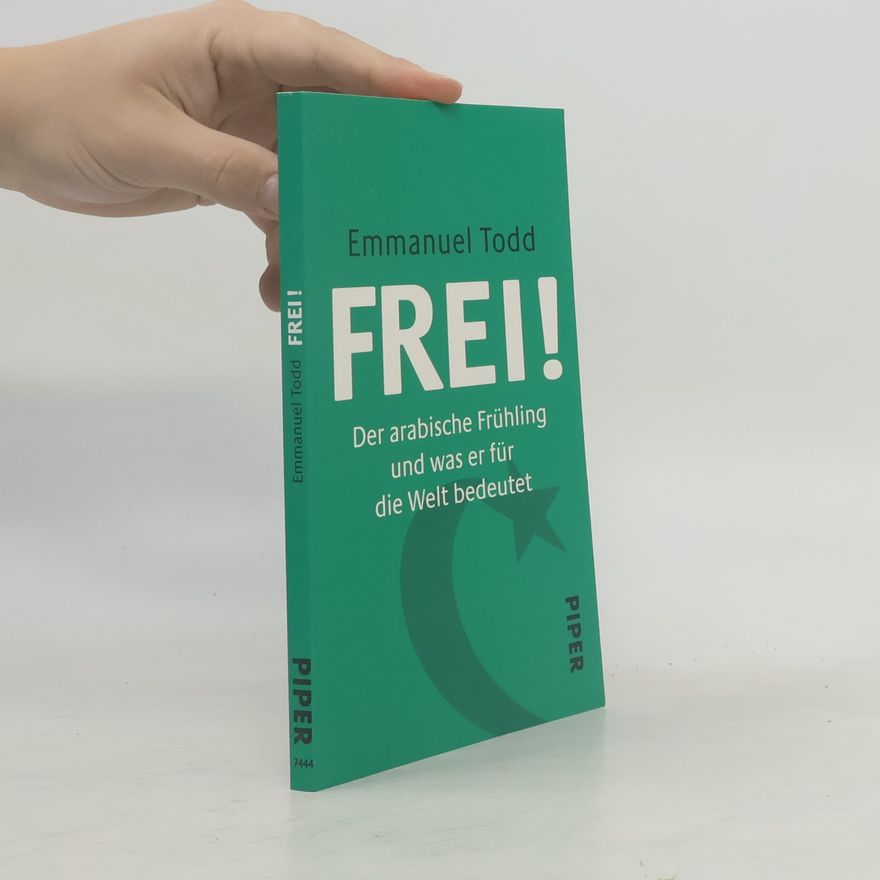 Emmanuel Todd FREI! : der arabische Frühling und was er für die Welt bedeutet