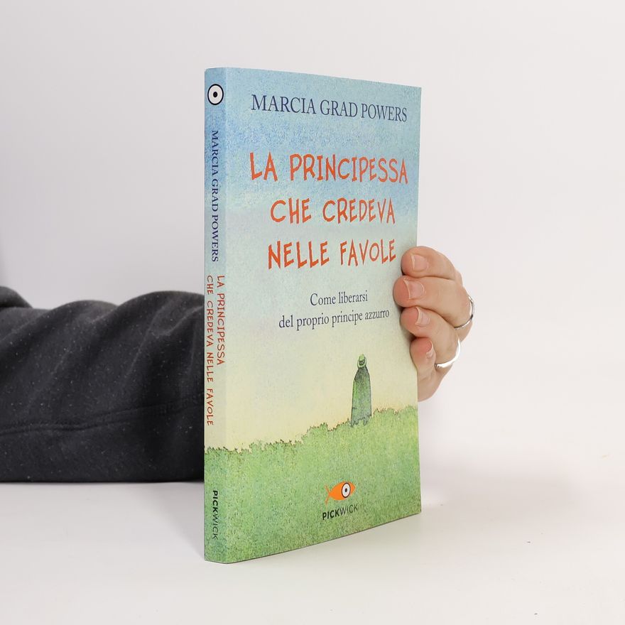 Marcia Grad La principessa che credeva nelle favole. Come liberarsi del proprio principe azzurro