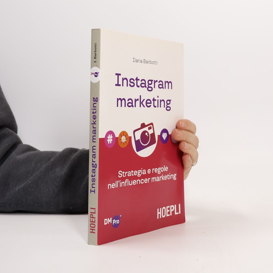 Ilaria Barbotti Instagram marketing. Strategia e regole nell'influencer marketing