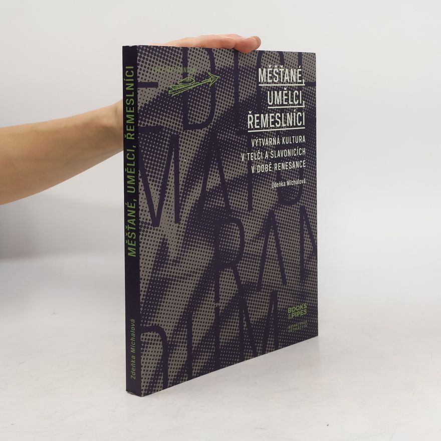 Zdena Michalová Měšťané, umělci, řemeslníci: Výtvarná kultura v Telči a Slavonicích v době renesance