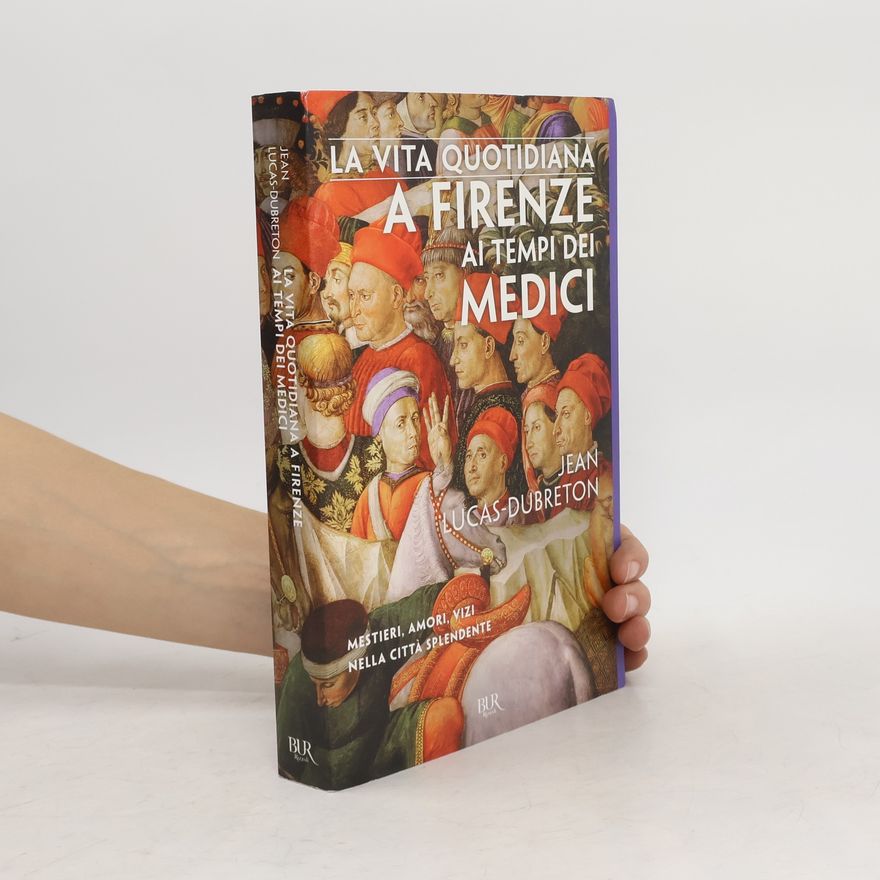 Jean Lucas-Dubreton La vita quotidiana a Firenze ai tempi dei Medici