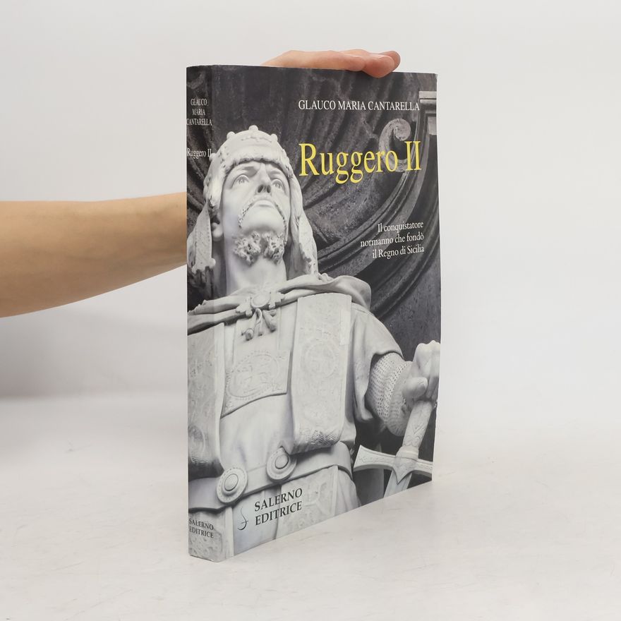 Glauco Maria Cantarella Ruggero II. Il conquistatore normanno che fondò il Regno di Sicilia