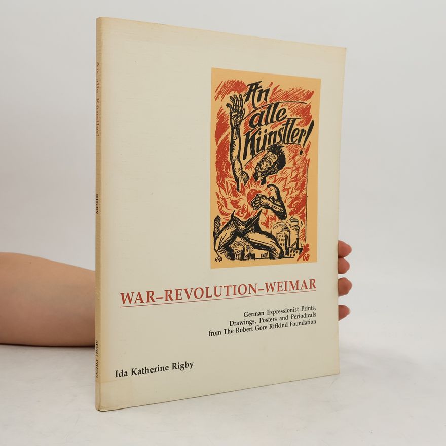 Ida Katherine Rigby An alle Kunstler! War, Revolution, Weimar