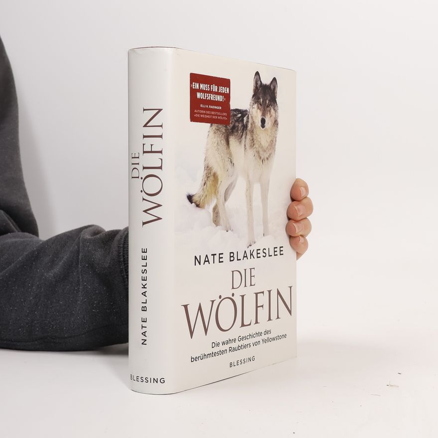 Nate Blakeslee Die Wölfin. Die wahre Geschichte des berühmtesten Raubtiers von Yellowstone