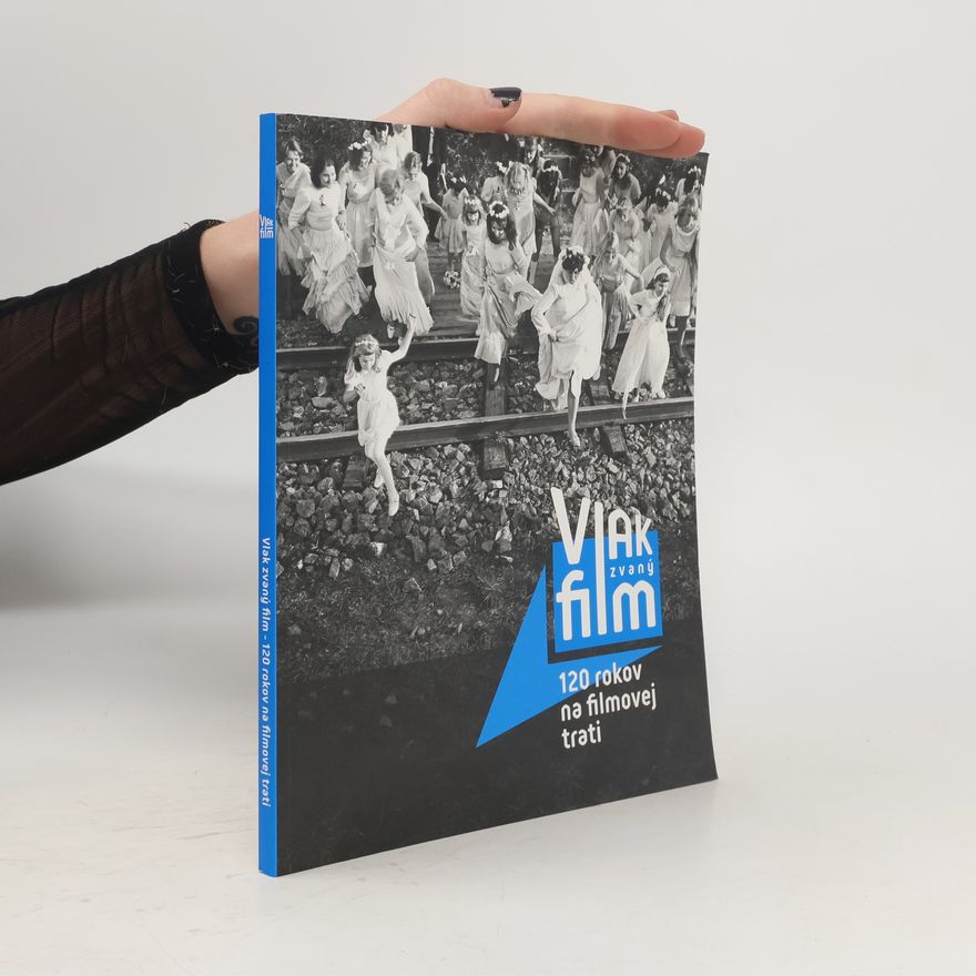 Martin Kaňuch Vlak zvaný film. 120 rokov na filmovej trati