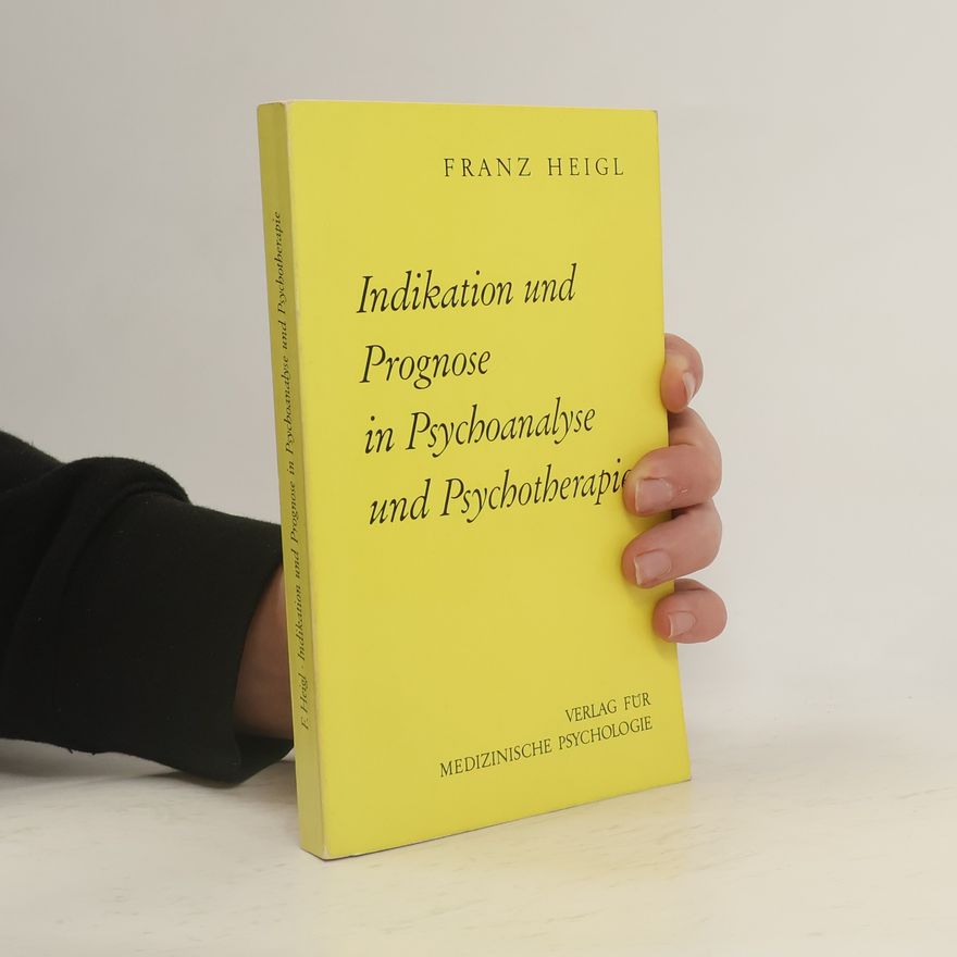 Franz Heigl Indikation und Prognose in Psychoanalyse und Psychotherapie