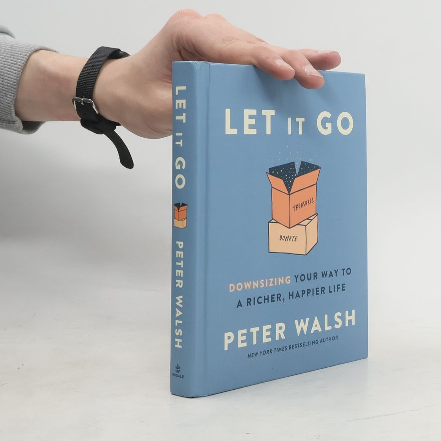 Peter Walsh Let It Go : Downsizing Your Way to a Richer, Happier Life