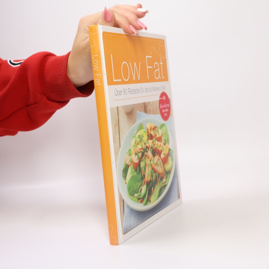 Autorenkollektiv Low Fat. Über 80 Rezepte für die schlanke Linie