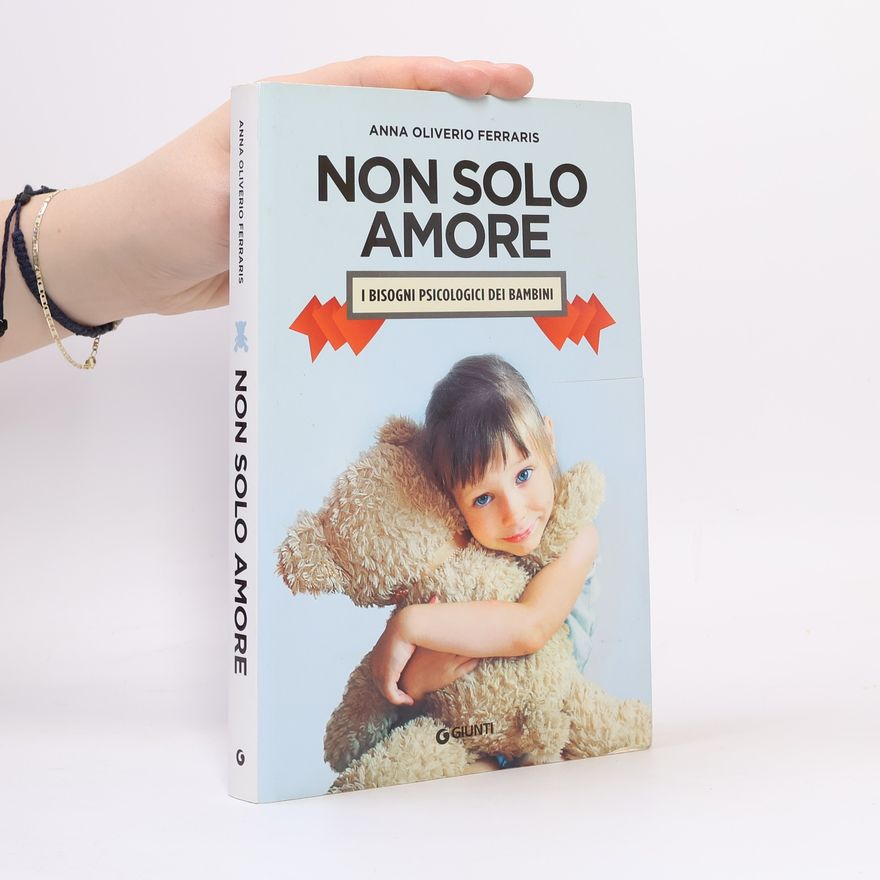 Anna Oliverio Ferraris Non solo amore. I bisogni psicologici dei bambini