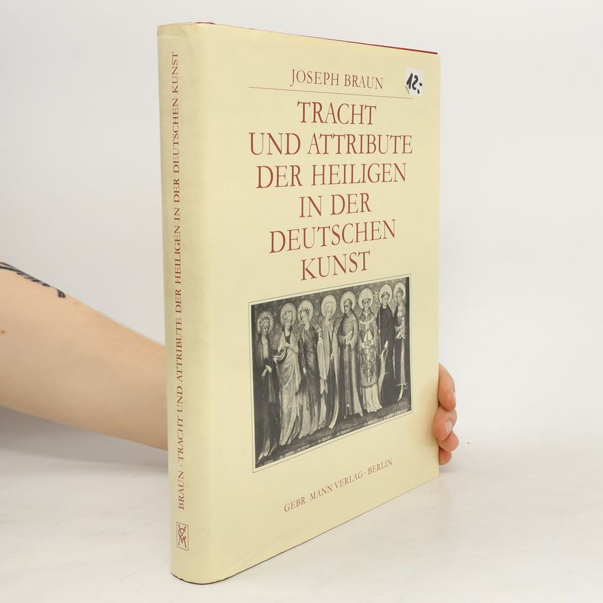Joseph Braun Tracht und Attribute der Heiligen in der deutschen Kunst