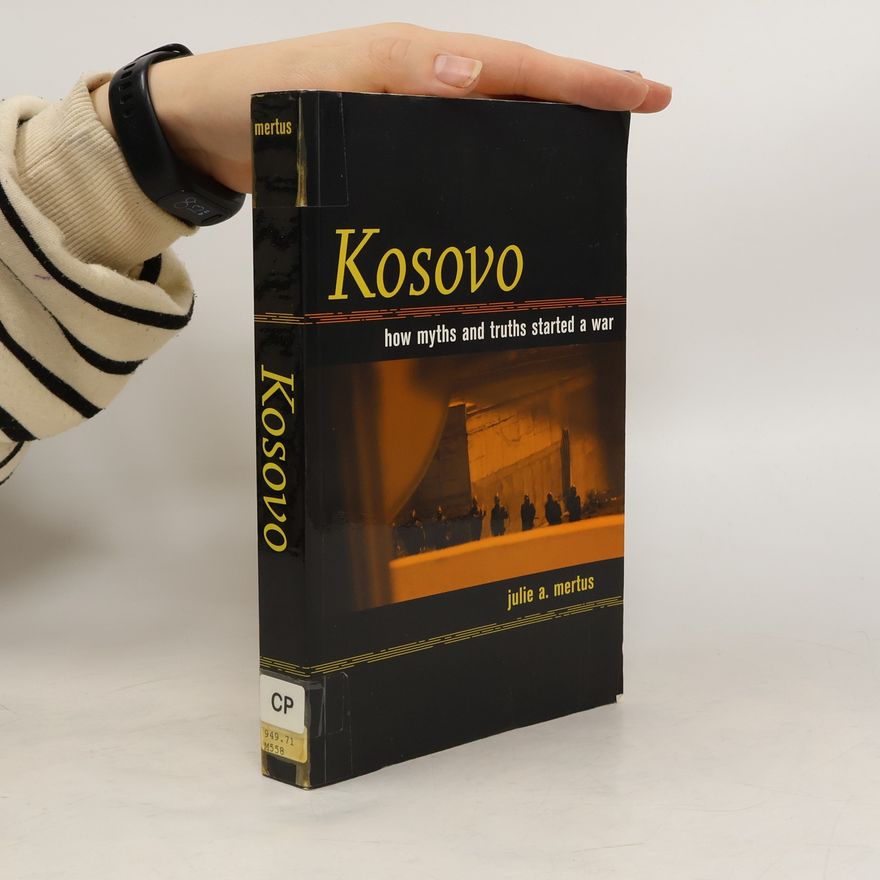 Julie A. Mertus Kosovo : How Myths and Truths Started a War