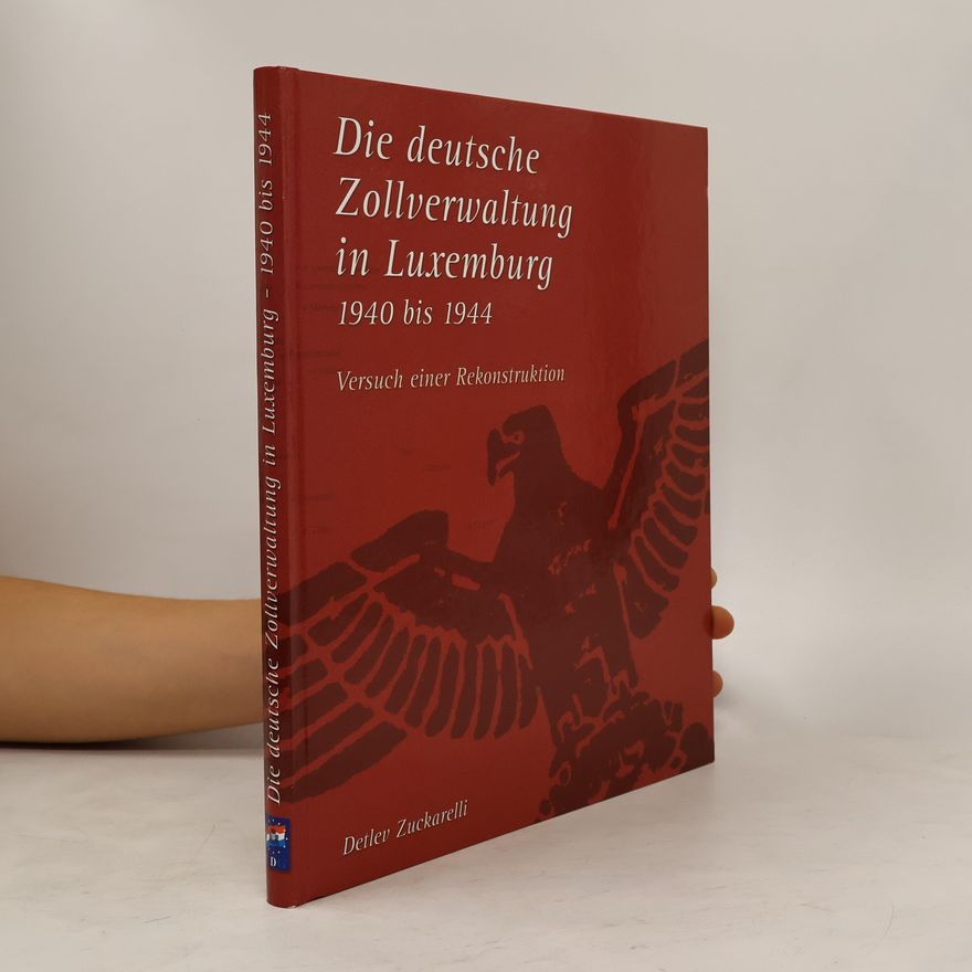 Detlev Zuckarelli Die deutsche Zollverwaltung in Luxemburg 1940 bis 1944