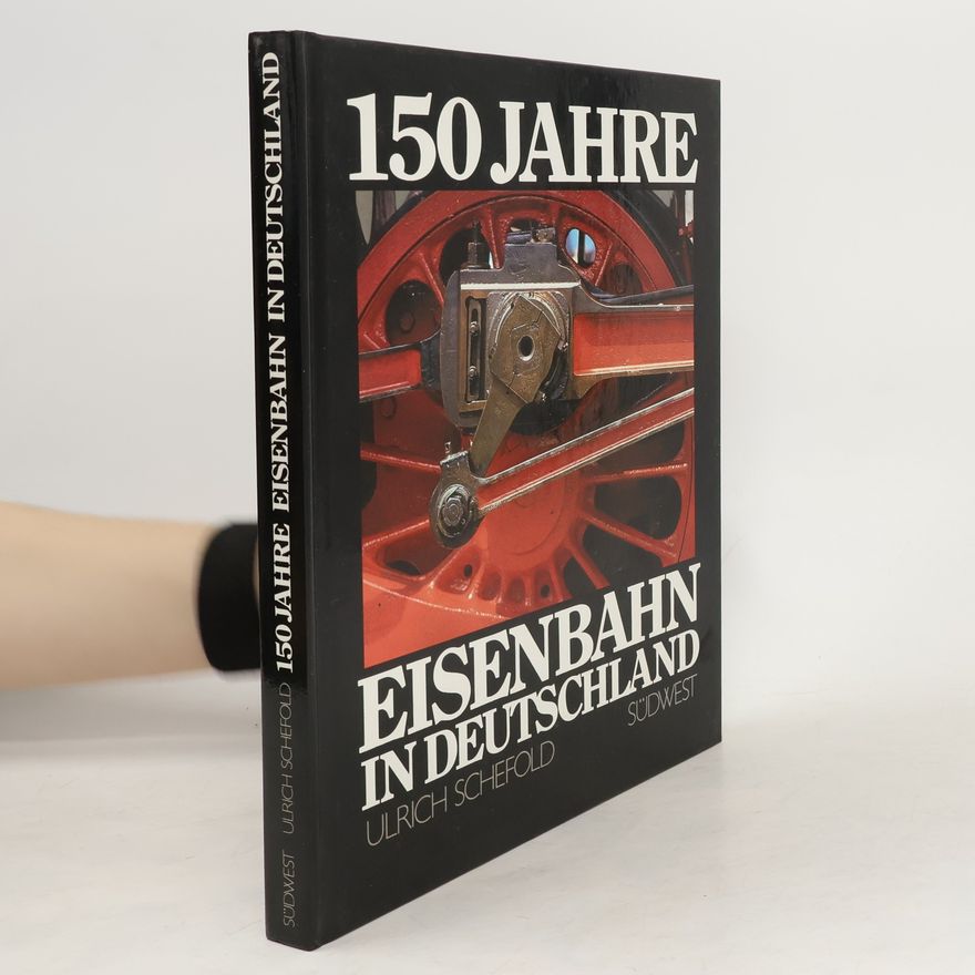 Ulrich Schefold 150 [Hundertfünfzig] Jahre Eisenbahn in Deutschland