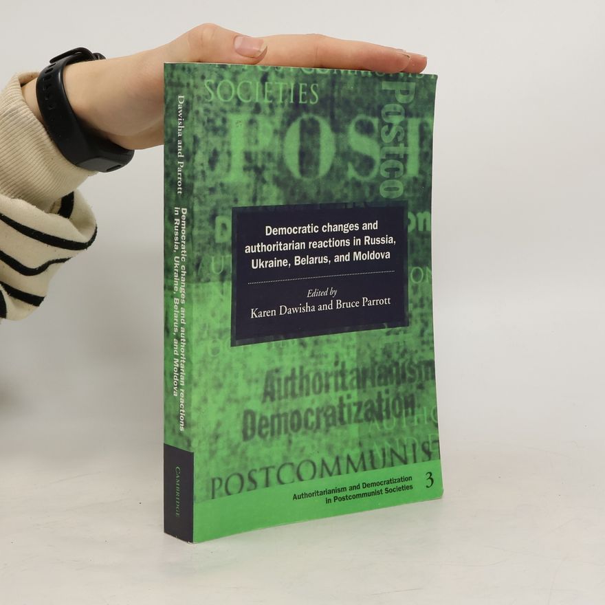 Bruce Parrott Authoritarianism and Democratization in Postcommunist Societies - 3: Democratic Changes and Authoritarian Reactions in Russia, Ukraine, Belarus and Moldova