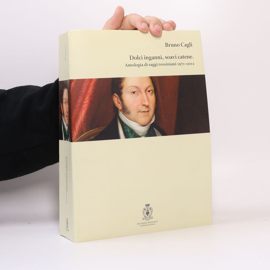 Bruno Cagli Dolci inganni, soavi catene. Antologia di saggi rossiniani 1971-2012