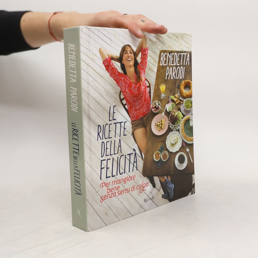 Benedetta Parodi Le ricette della felicità. Per mangiare bene senza sensi di colpa