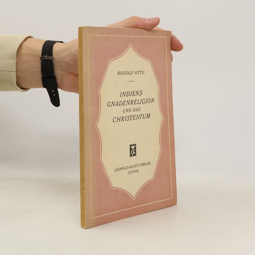 Rudolf Otto Indiens Gnadenreligion und das Christentum