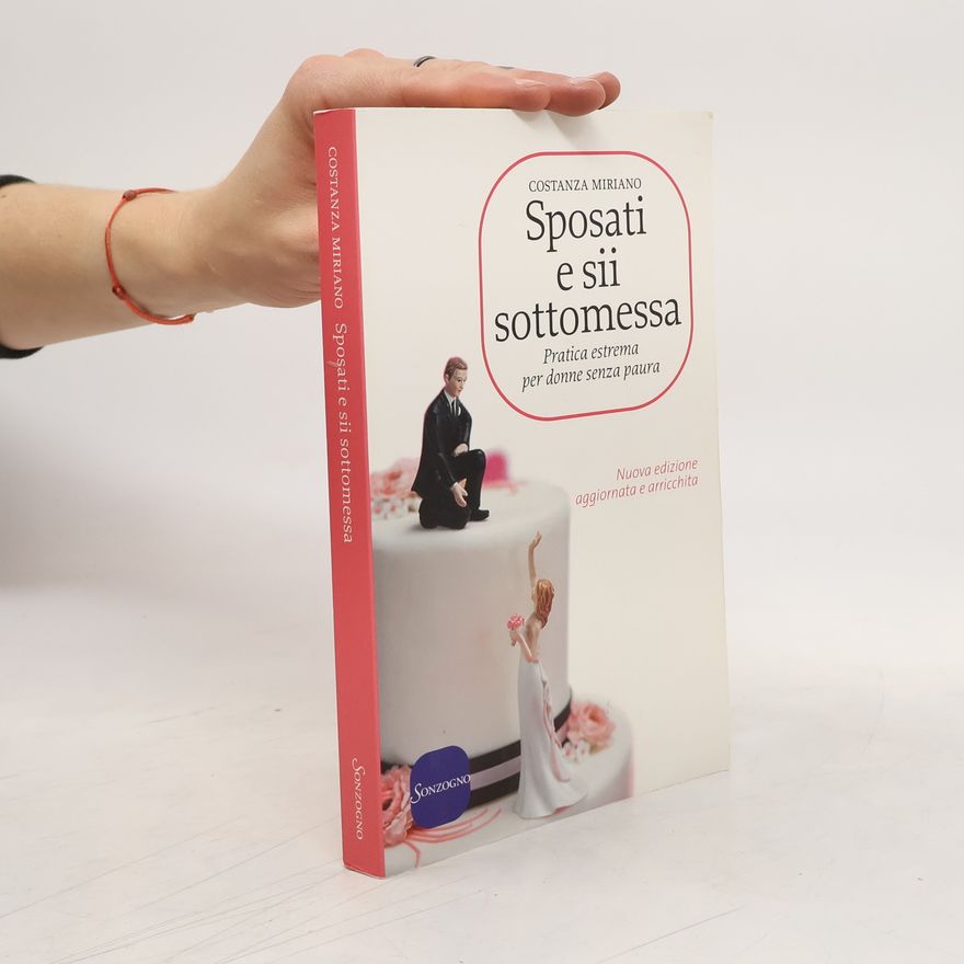 Miriano Costanza Sposati e sii sottomessa. Pratica estrema per donne senza paura - Nuova edizione aggiornata e arricchita