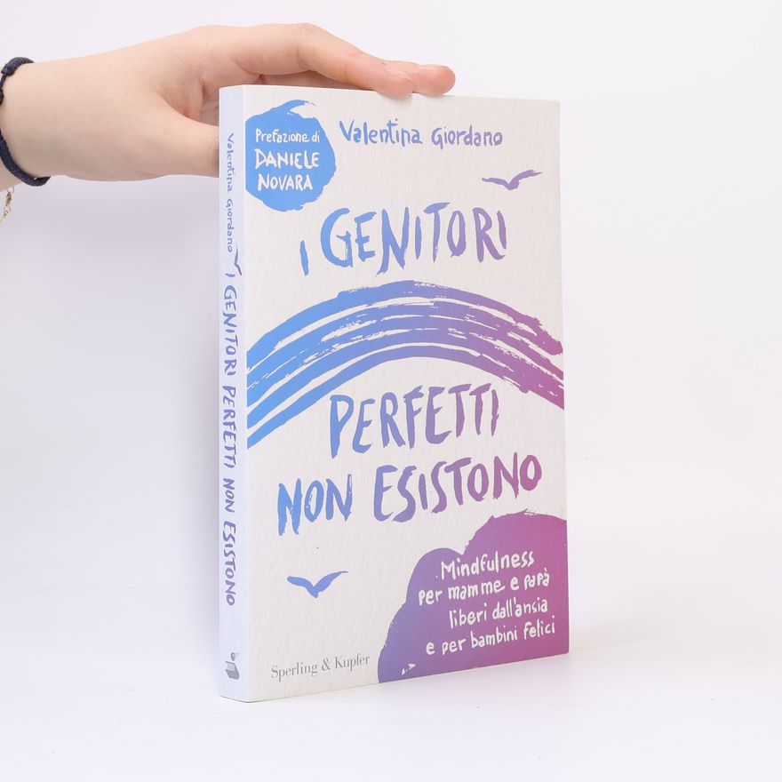 Valentina Giordano I genitori perfetti non esistono. Mindfulness per mamme e papà liberi dall'ansia e per bambini felici